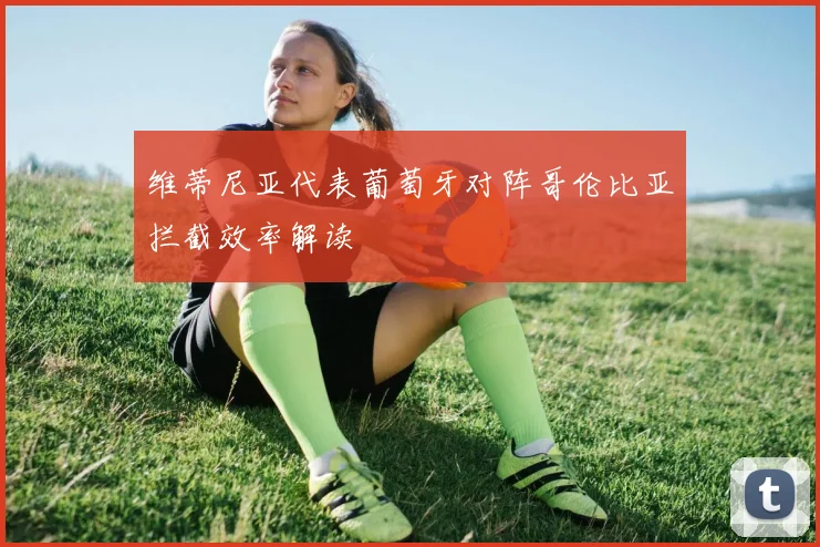 维蒂尼亚代表葡萄牙对阵哥伦比亚拦截效率解读