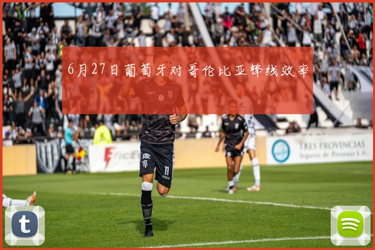 6月27日葡萄牙对哥伦比亚锋线效率