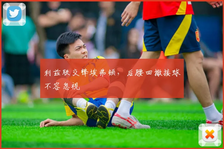 利兹联交锋埃弗顿，后腰回撤接球不容忽视