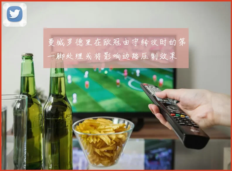 曼城罗德里在欧冠由守转攻时的第一脚处理或将影响边路压制效果