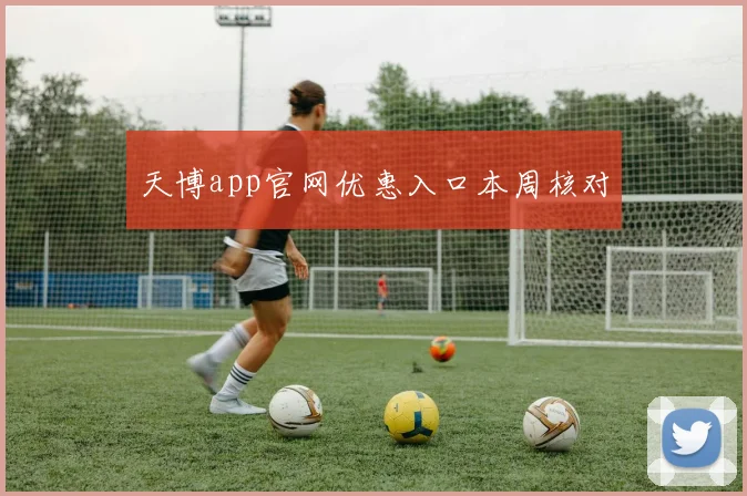 天博app官网优惠入口本周核对