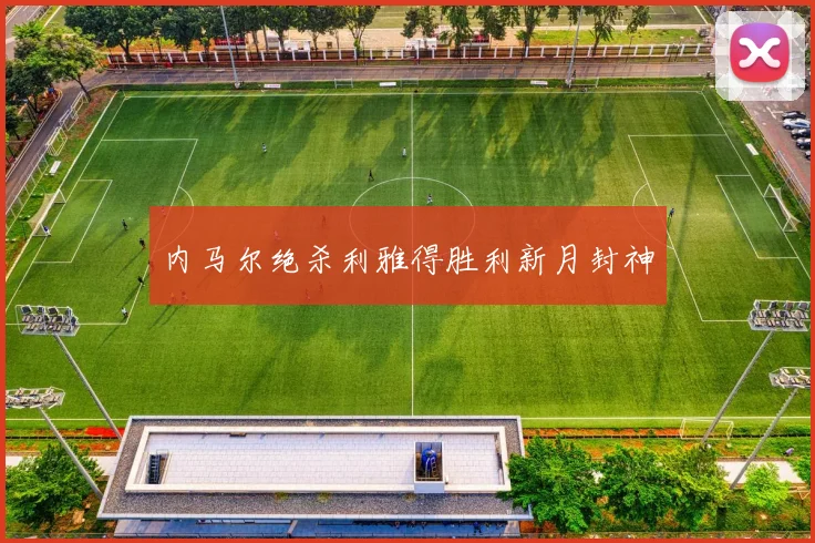 内马尔绝杀利雅得胜利新月封神