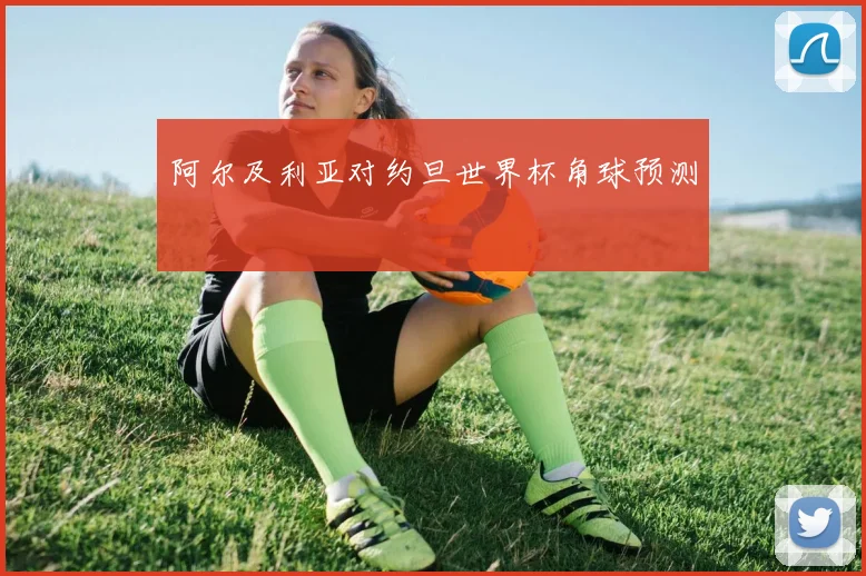 阿尔及利亚对约旦世界杯角球预测