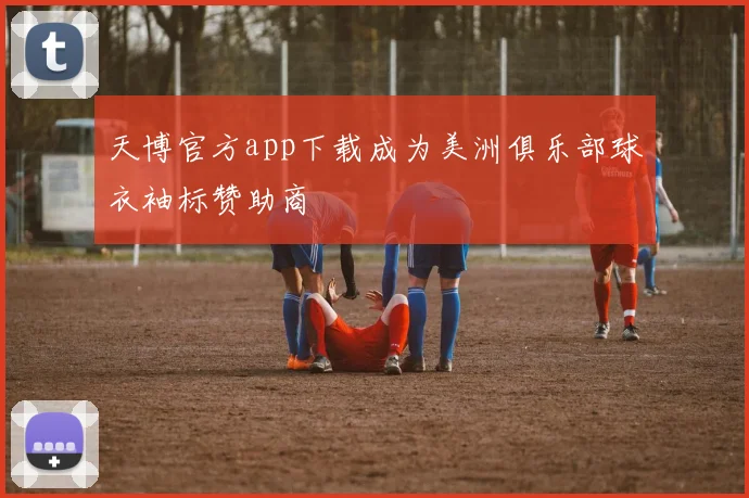 天博官方app下载成为美洲俱乐部球衣袖标赞助商