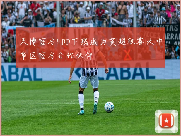 天博官方app下载成为英超联赛大中华区官方合作伙伴